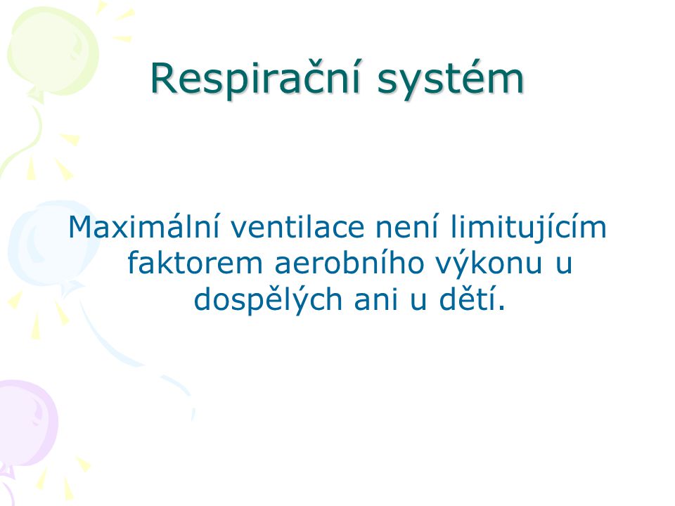 Respirační systém Maximální ventilace není limitujícím faktorem aerobního výkonu u dospělých ani u dětí.