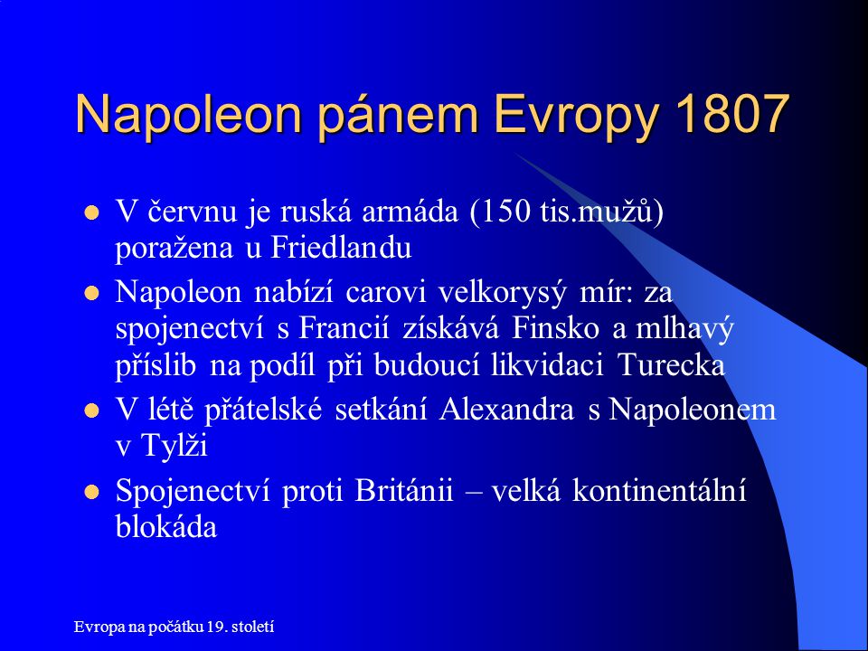 Napoleon pánem Evropy 1807 V červnu je ruská armáda (150 tis.mužů) poražena u Friedlandu.