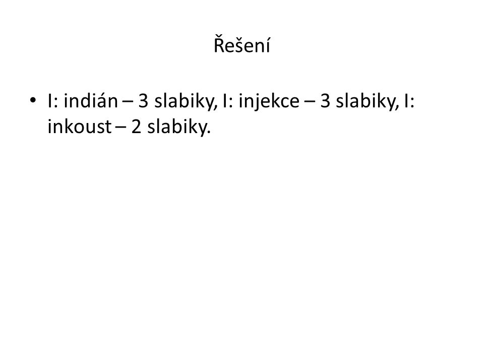 Řešení I: indián – 3 slabiky, I: injekce – 3 slabiky, I: inkoust – 2 slabiky.