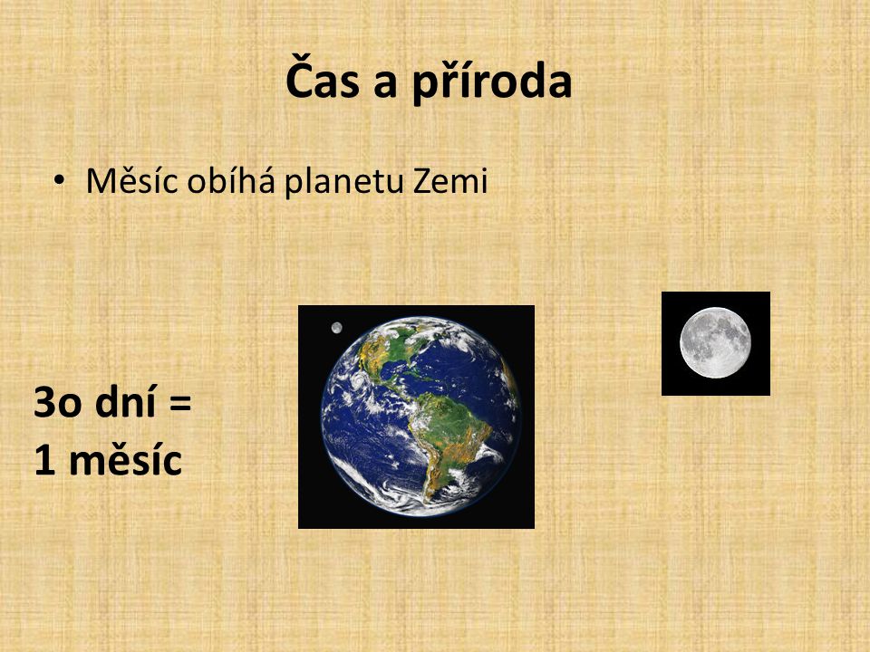 Čas a příroda Měsíc obíhá planetu Zemi 3o dní = 1 měsíc