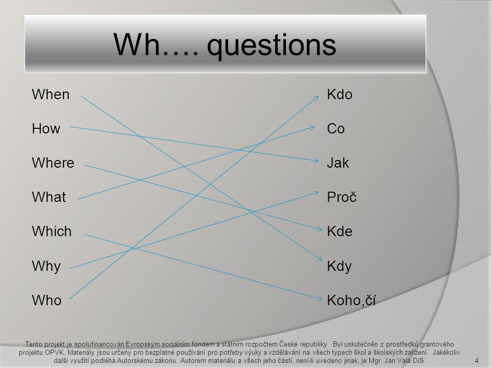Wh…. questions When How Where What Which Why Who Kdo Co Jak Proč Kde
