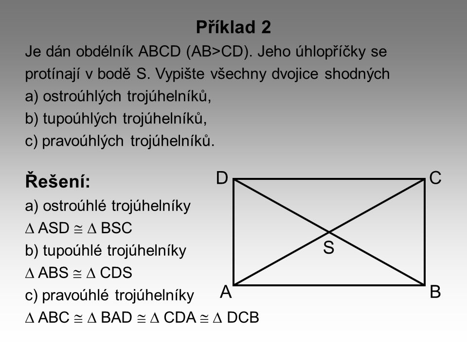Příklad 2 Je dán obdélník ABCD (AB>CD). Jeho úhlopříčky se. protínají v bodě S. Vypište všechny dvojice shodných.
