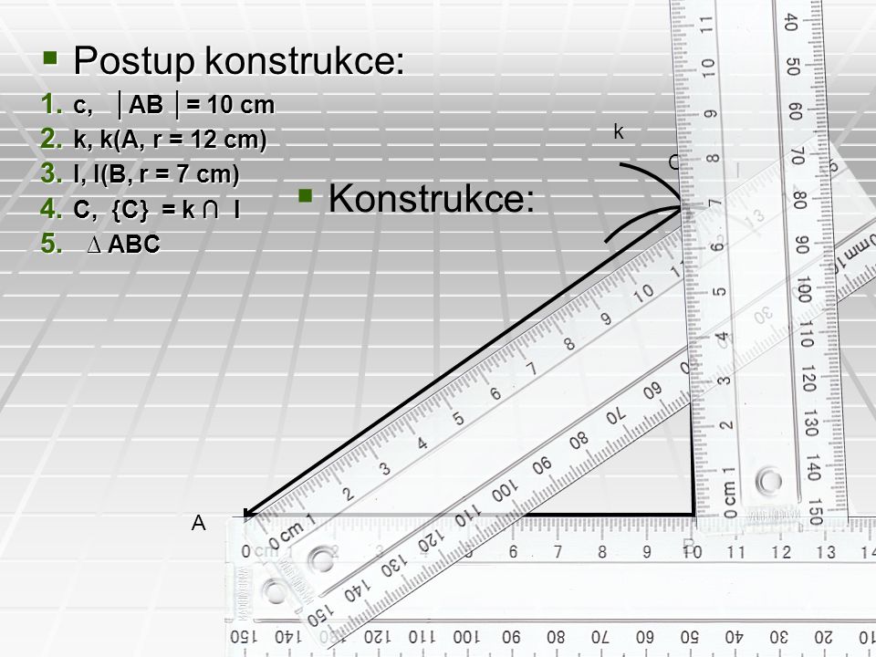 Postup konstrukce: Konstrukce: c, │AB │= 10 cm k, k(A, r = 12 cm)