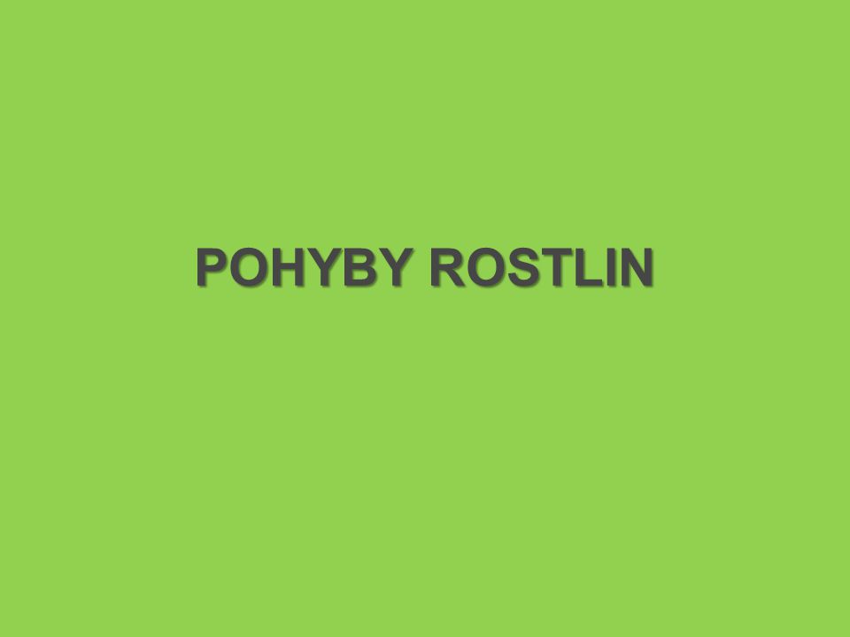 POHYBY ROSTLIN