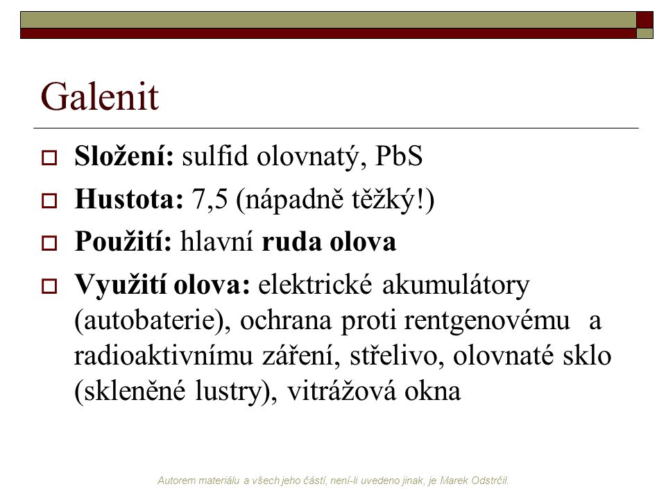 Galenit Složení: sulfid olovnatý, PbS Hustota: 7,5 (nápadně těžký!)