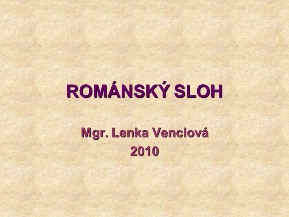 ROMÁNSKÝ SLOH Mgr. Lenka Venclová 2010