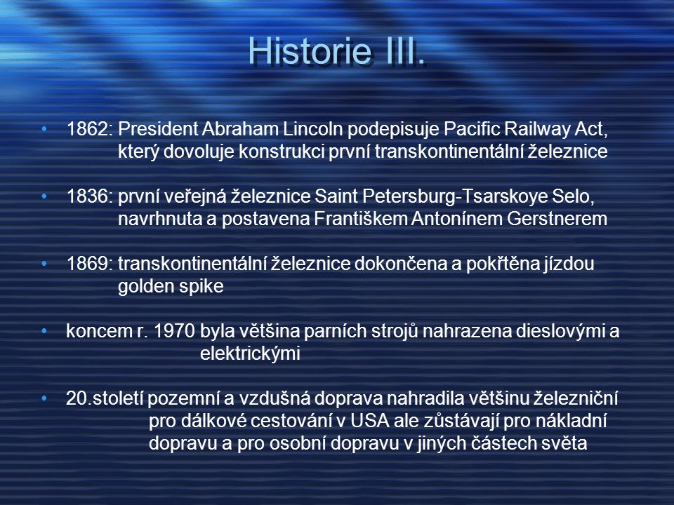 Historie III. 1862: President Abraham Lincoln podepisuje Pacific Railway Act, který dovoluje konstrukci první transkontinentální železnice.