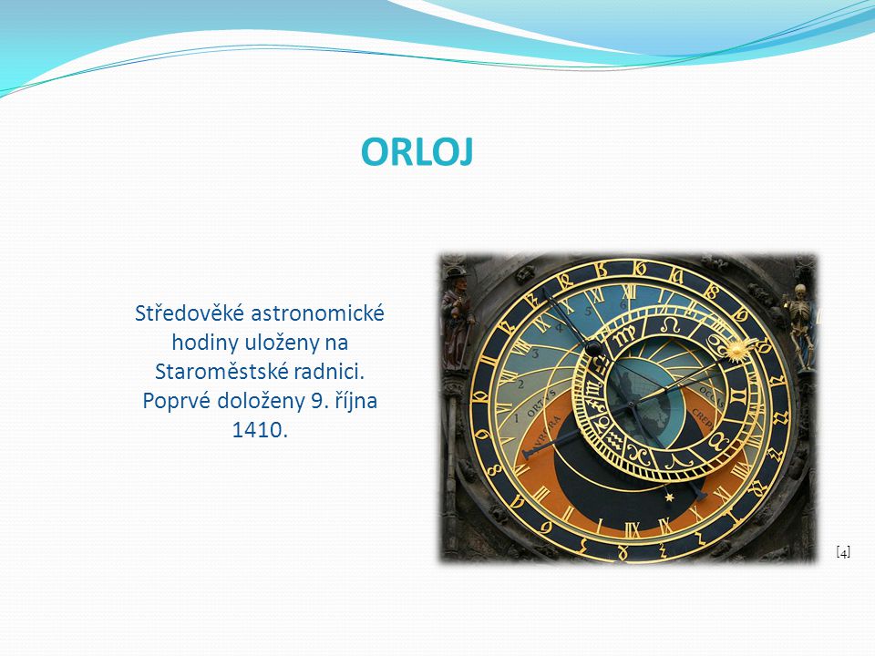 ORLOJ Středověké astronomické hodiny uloženy na Staroměstské radnici. Poprvé doloženy 9. října