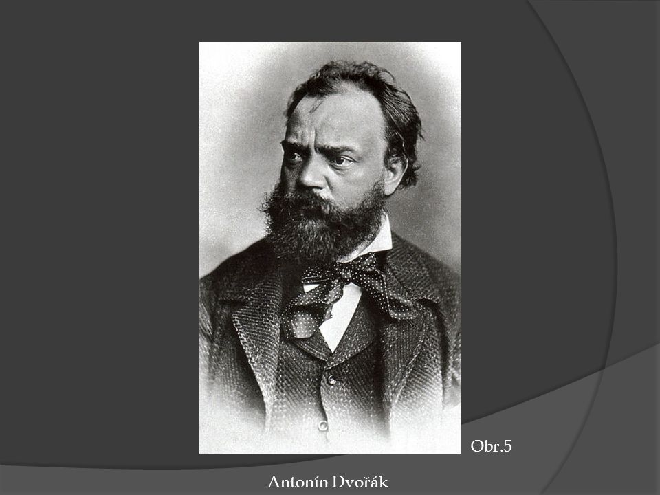 Obr.5 Antonín Dvořák