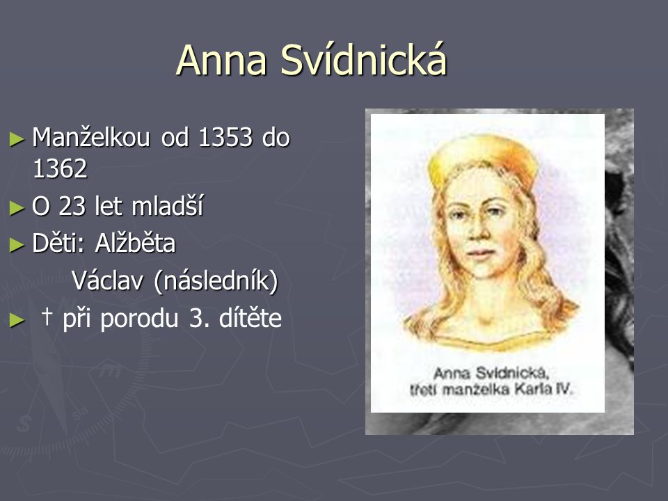 Anna Svídnická Manželkou od 1353 do 1362 O 23 let mladší Děti: Alžběta
