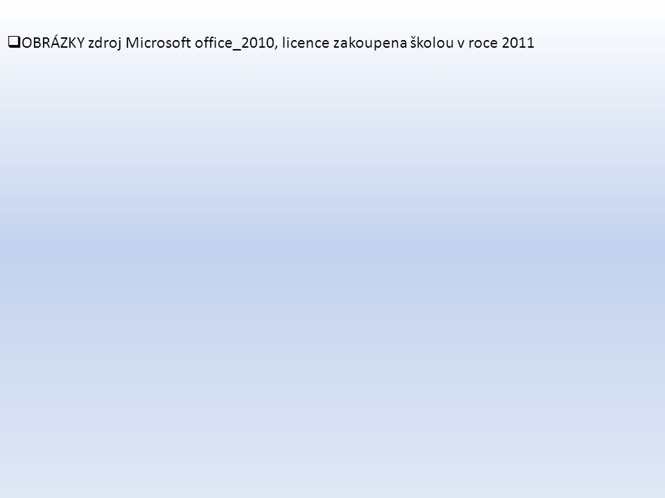 OBRÁZKY zdroj Microsoft office_2010, licence zakoupena školou v roce 2011