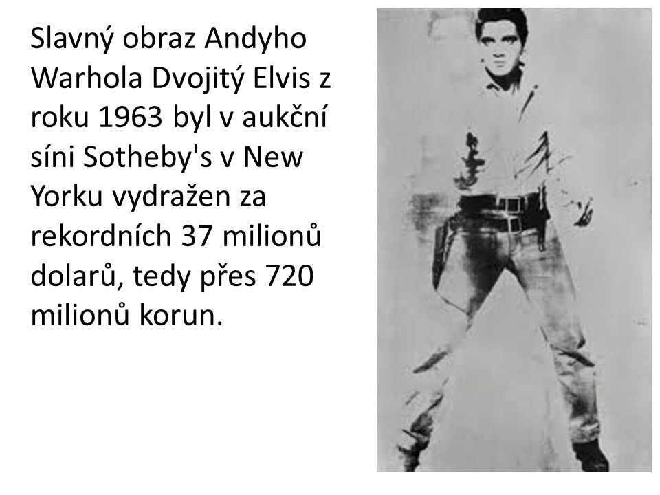 Slavný obraz Andyho Warhola Dvojitý Elvis z roku 1963 byl v aukční síni Sotheby s v New Yorku vydražen za rekordních 37 milionů dolarů, tedy přes 720 milionů korun.