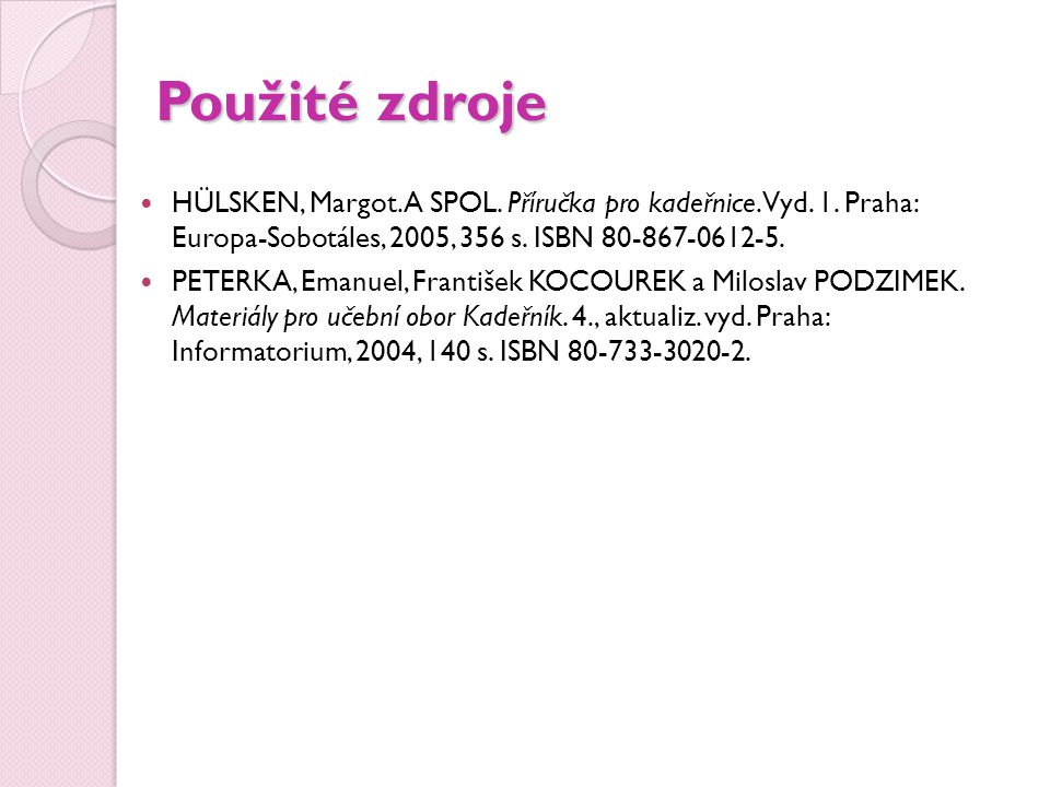 Použité zdroje HÜLSKEN, Margot. A SPOL. Příručka pro kadeřnice. Vyd. 1. Praha: Europa-Sobotáles, 2005, 356 s. ISBN