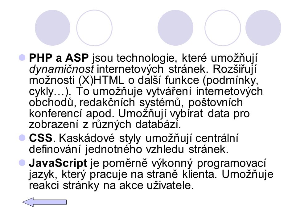 PHP a ASP jsou technologie, které umožňují dynamičnost internetových stránek. Rozšiřují možnosti (X)HTML o další funkce (podmínky, cykly…). To umožňuje vytváření internetových obchodů, redakčních systémů, poštovních konferencí apod. Umožňují vybírat data pro zobrazení z různých databází.