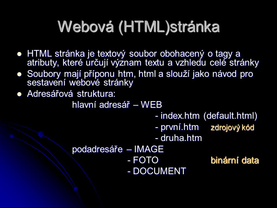 Webová (HTML)stránka HTML stránka je textový soubor obohacený o tagy a atributy, které určují význam textu a vzhledu celé stránky.