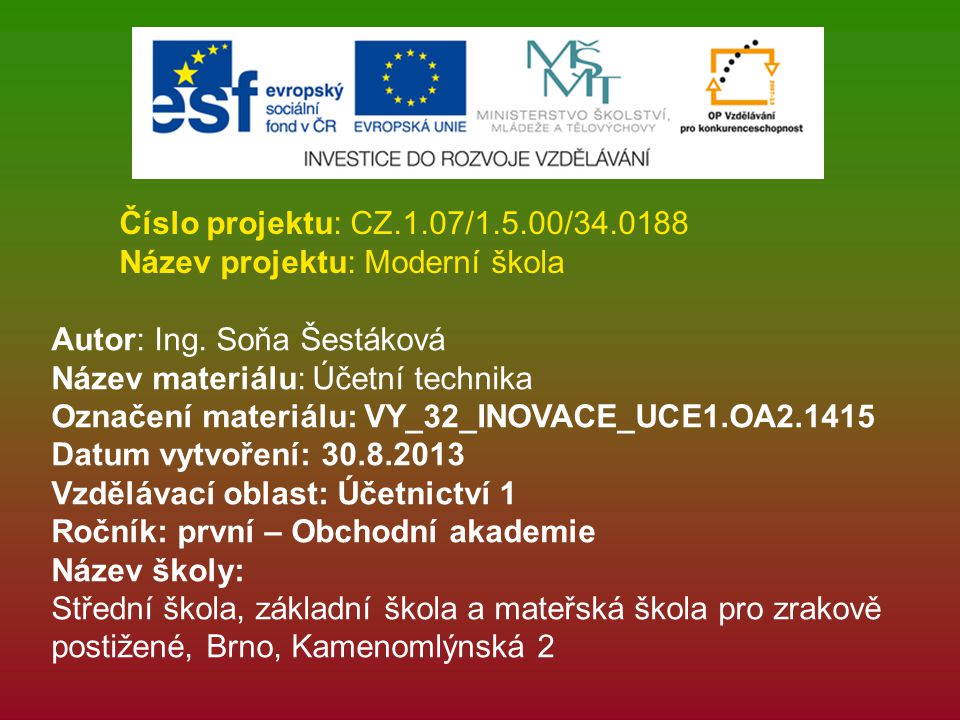 Číslo projektu: CZ.1.07/1.5.00/ Název projektu: Moderní škola. Autor: Ing. Soňa Šestáková. Název materiálu: Účetní technika.