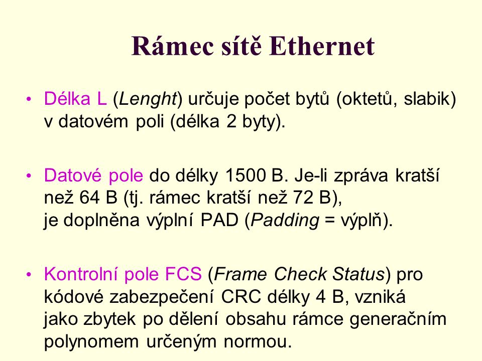 Rámec sítě Ethernet Délka L (Lenght) určuje počet bytů (oktetů, slabik) v datovém poli (délka 2 byty).