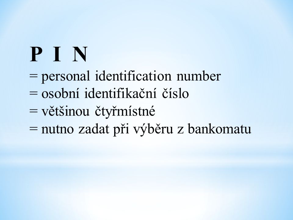 P I N = personal identification number = osobní identifikační číslo
