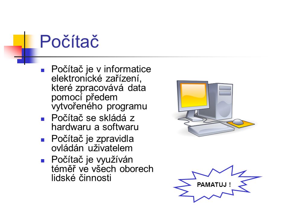Počítač Počítač je v informatice elektronické zařízení, které zpracovává data pomocí předem vytvořeného programu.