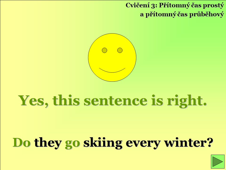 Yes, this sentence is right. Do they go skiing every winter