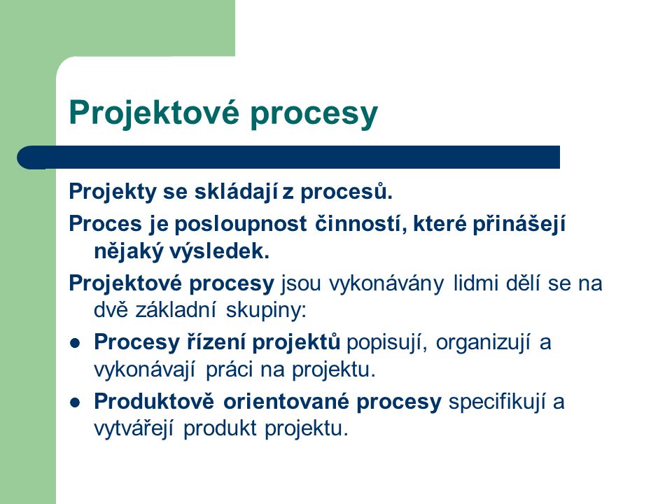 Projektové procesy Projekty se skládají z procesů.