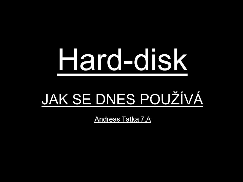 Hard-disk JAK SE DNES POUŽÍVÁ Andreas Tatka 7.A