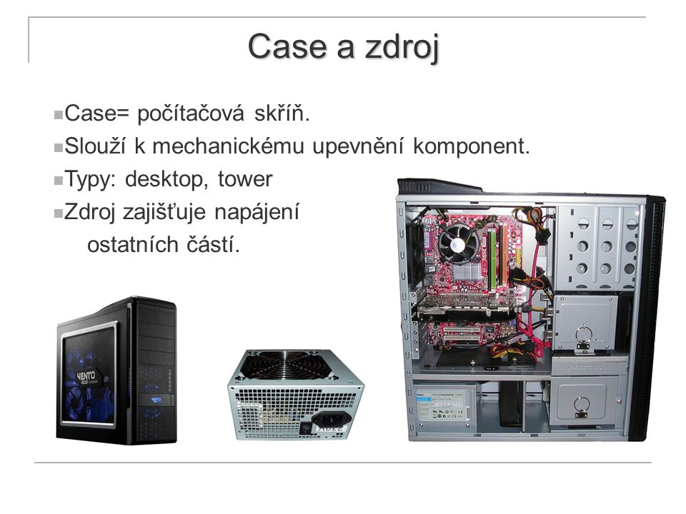 Case a zdroj Case= počítačová skříň.