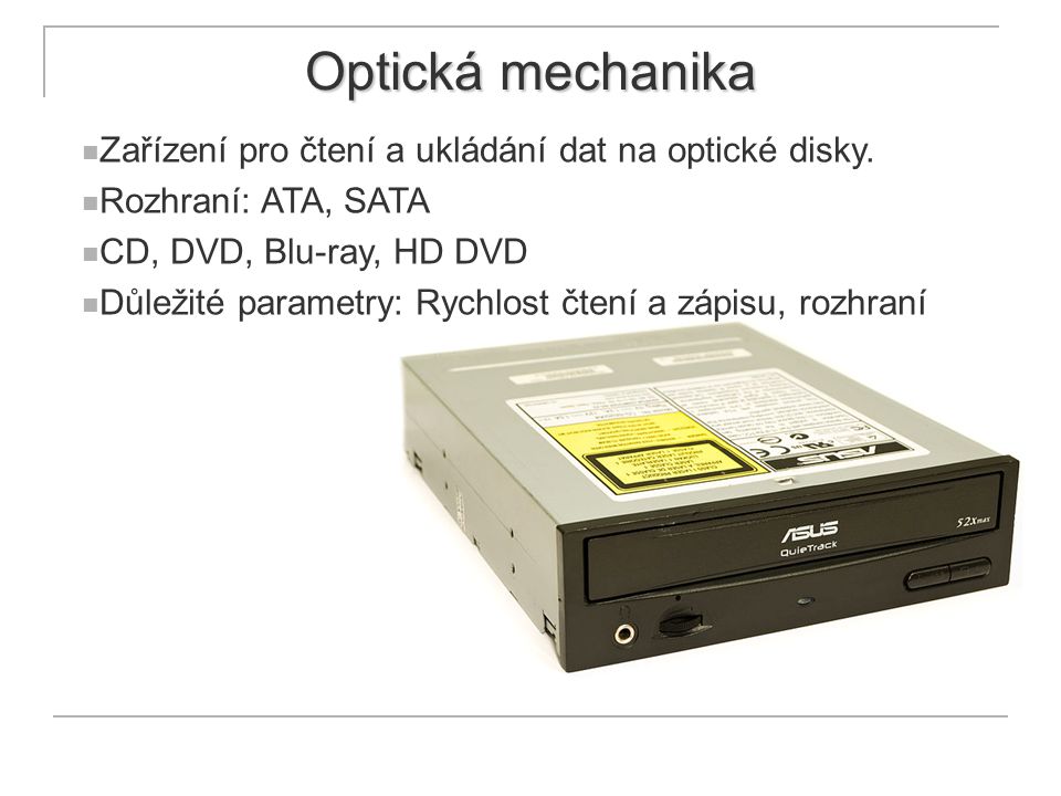 Optická mechanika Zařízení pro čtení a ukládání dat na optické disky.