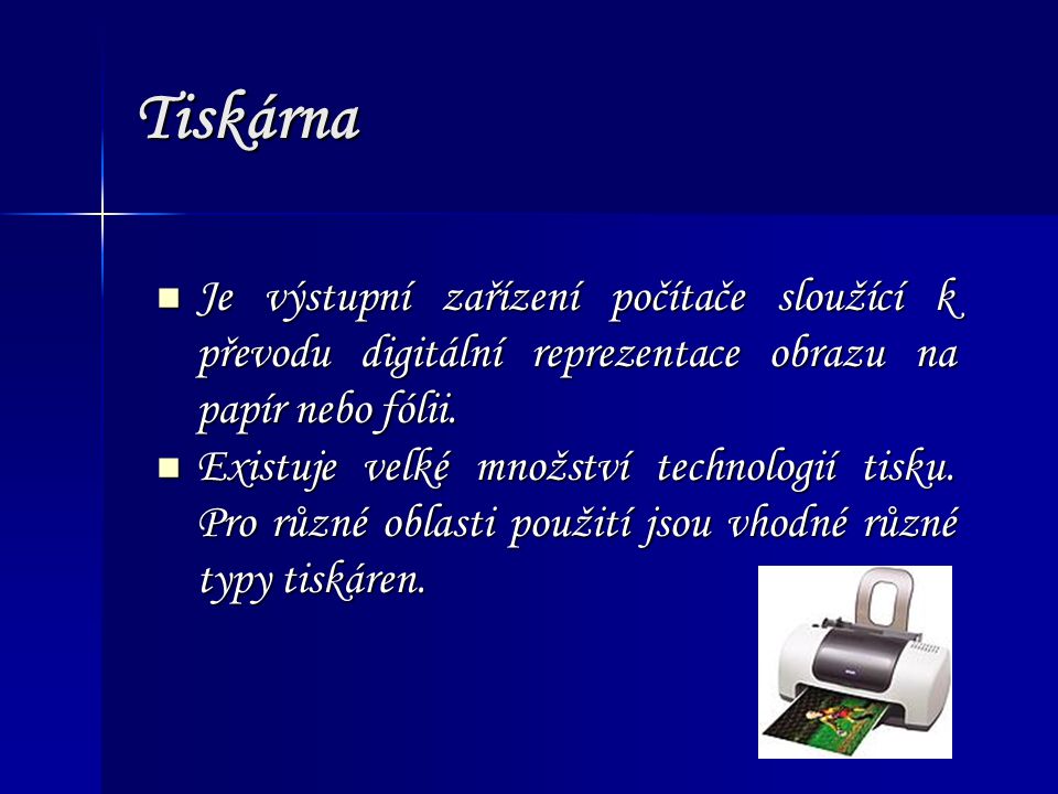 Tiskárna Je výstupní zařízení počítače sloužící k převodu digitální reprezentace obrazu na papír nebo fólii.
