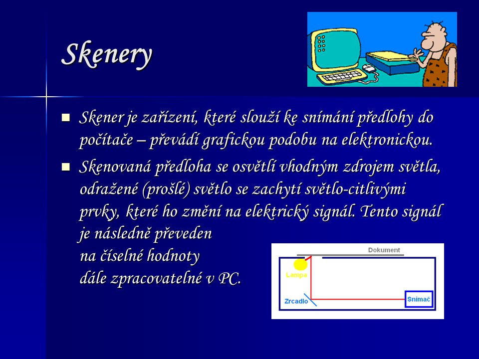 Skenery Skener je zařízení, které slouží ke snímání předlohy do počítače – převádí grafickou podobu na elektronickou.