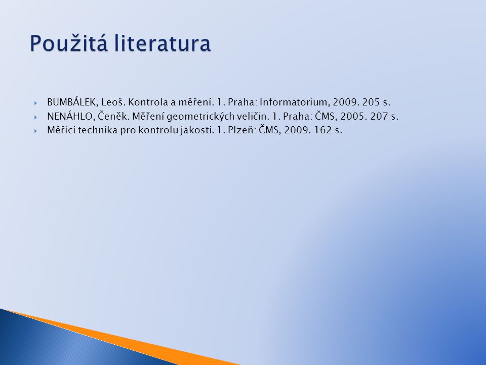 Použitá literatura BUMBÁLEK, Leoš. Kontrola a měření. 1. Praha: Informatorium, s.
