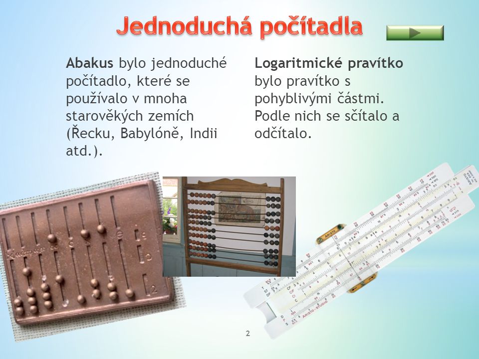 Jednoduchá počítadla Abakus bylo jednoduché počítadlo, které se používalo v mnoha starověkých zemích (Řecku, Babylóně, Indii atd.).