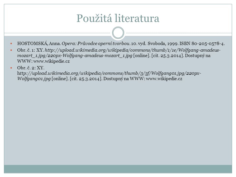 Použitá literatura HOSTOMSKÁ, Anna. Opera: Průvodce operní tvorbou. 10. vyd. Svoboda, ISBN