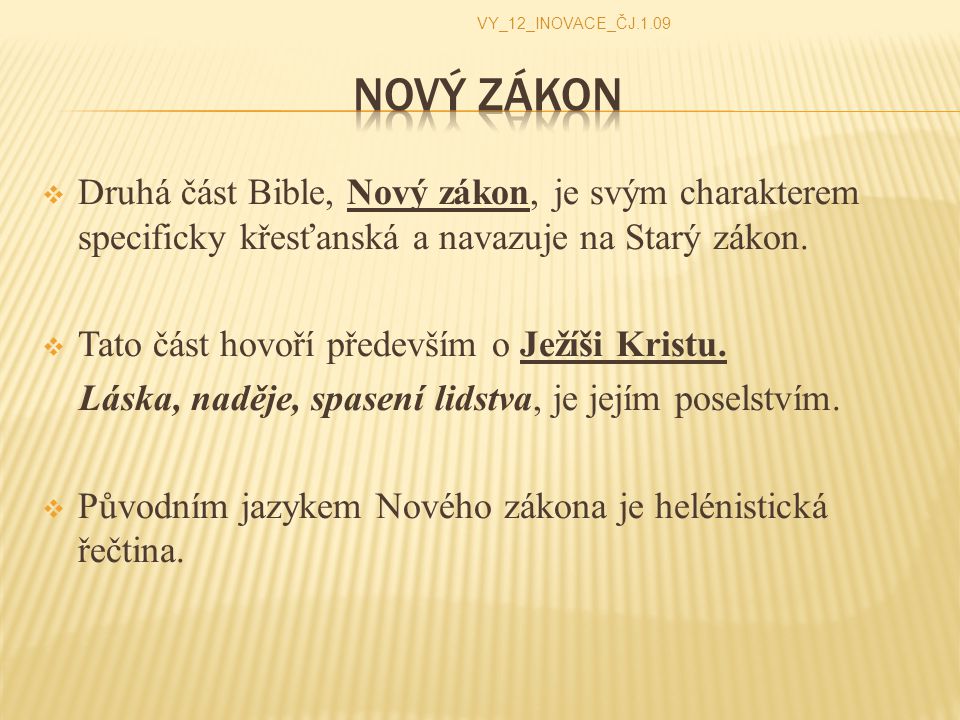 VY_12_INOVACE_ČJ.1.09 Nový zákon. Druhá část Bible, Nový zákon, je svým charakterem specificky křesťanská a navazuje na Starý zákon.