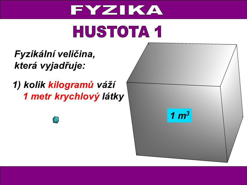 FYZIKA HUSTOTA 1 Fyzikální veličina, která vyjadřuje: