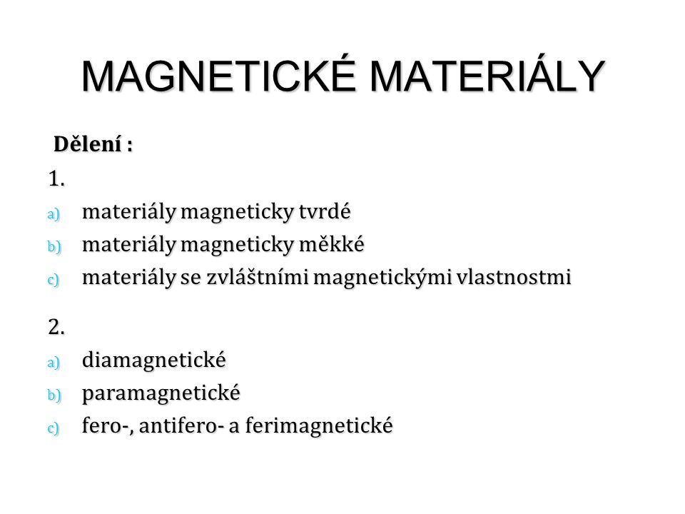 MAGNETICKÉ MATERIÁLY Dělení : 1. materiály magneticky tvrdé