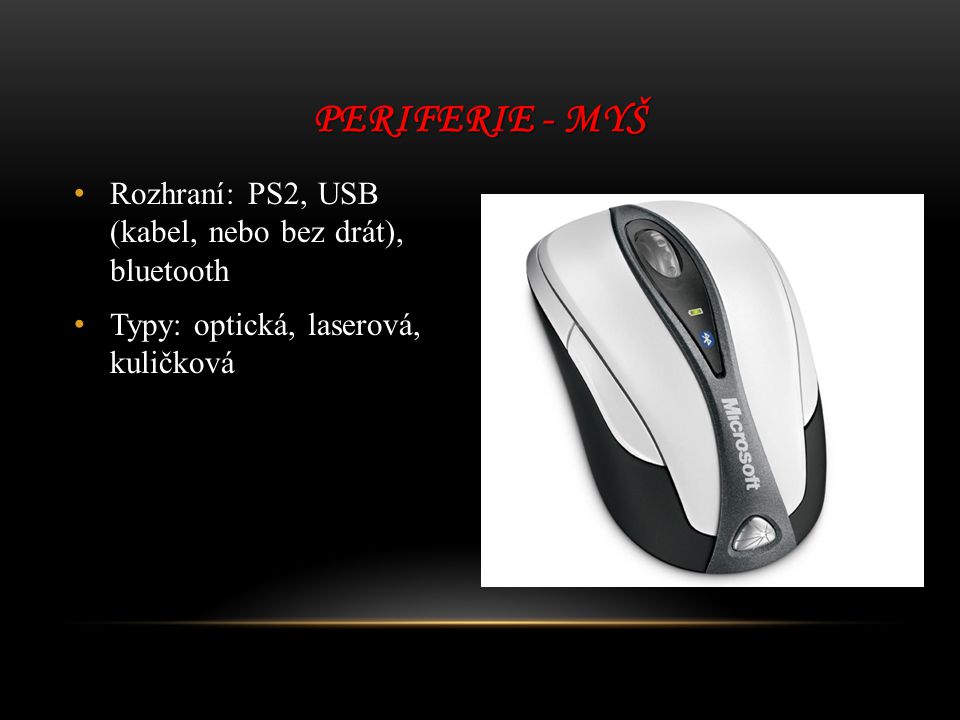 Periferie - myš Rozhraní: PS2, USB (kabel, nebo bez drát), bluetooth