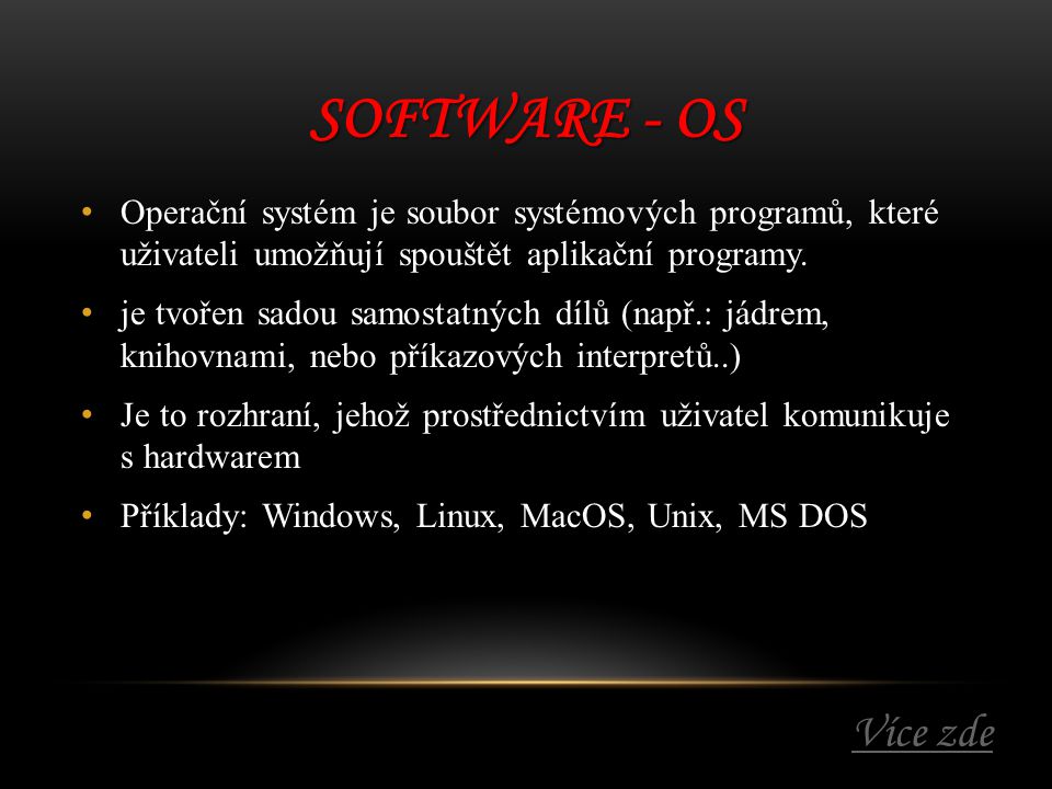 Software - OS Operační systém je soubor systémových programů, které uživateli umožňují spouštět aplikační programy.