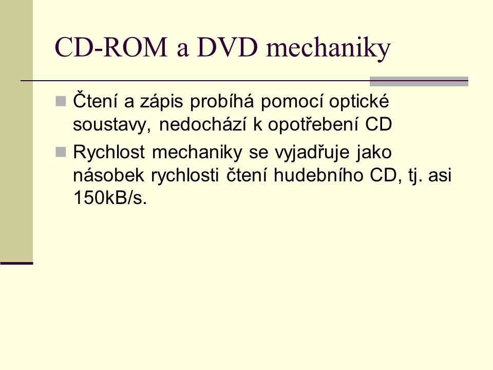 CD-ROM a DVD mechaniky Čtení a zápis probíhá pomocí optické soustavy, nedochází k opotřebení CD.