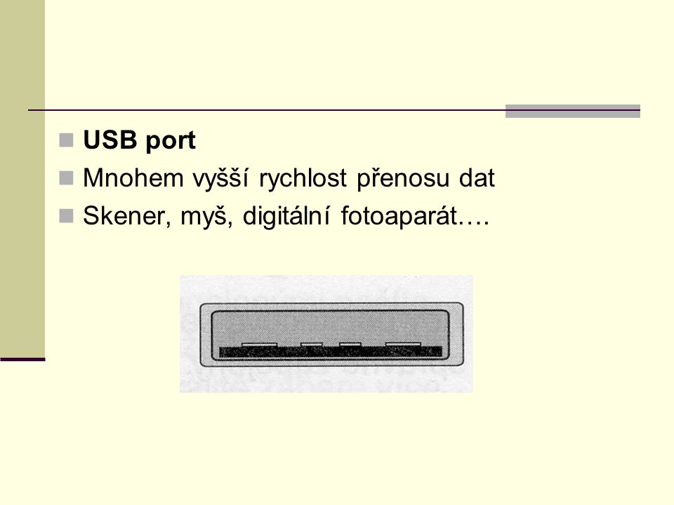 USB port Mnohem vyšší rychlost přenosu dat Skener, myš, digitální fotoaparát….
