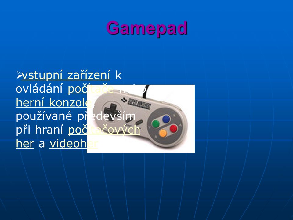 Gamepad vstupní zařízení k ovládání počítače nebo herní konzole, používané především při hraní počítačových her a videoher.