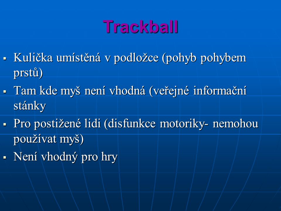 Trackball Kulička umístěná v podložce (pohyb pohybem prstů)