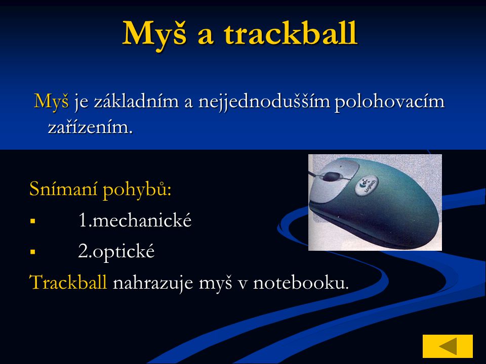 Myš a trackball Snímaní pohybů: 1.mechanické 2.optické