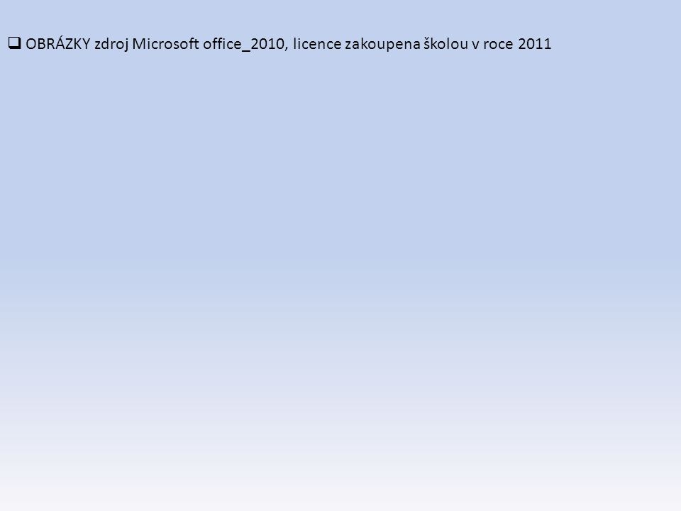 OBRÁZKY zdroj Microsoft office_2010, licence zakoupena školou v roce 2011
