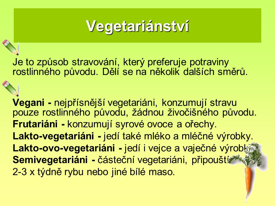Vegetariánství Je to způsob stravování, který preferuje potraviny rostlinného původu. Dělí se na několik dalších směrů.
