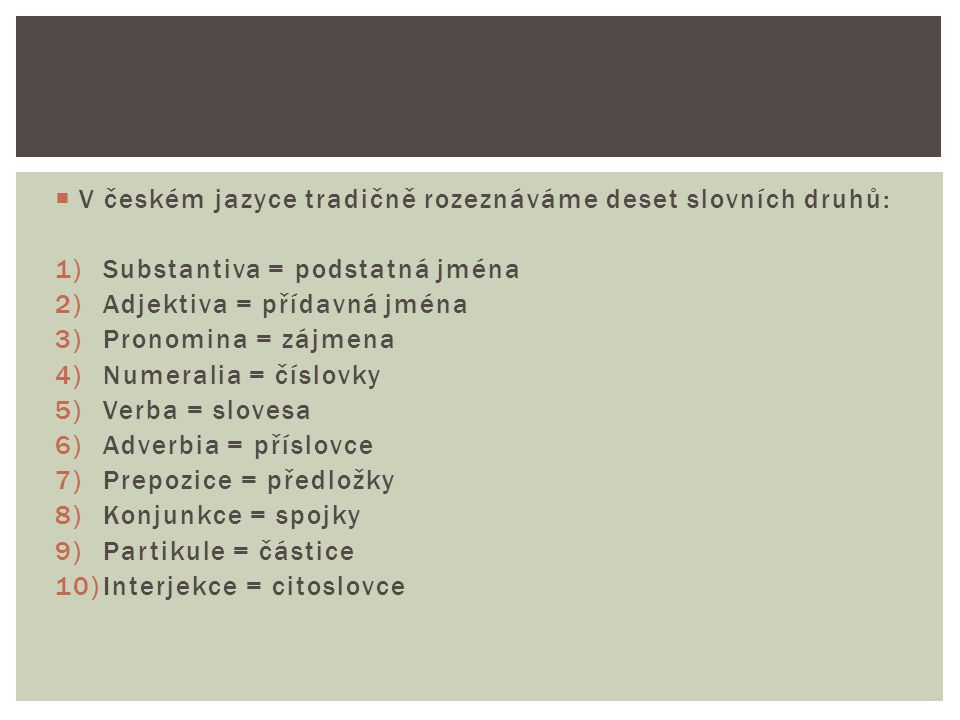 V českém jazyce tradičně rozeznáváme deset slovních druhů: