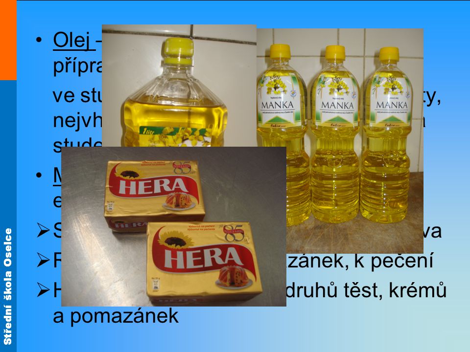 Olej – používá se při dušení, pečení, k přípravě majonéz, dresinků,