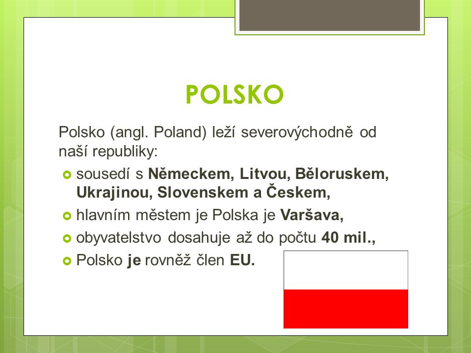 POLSKO Polsko (angl. Poland) leží severovýchodně od naší republiky: