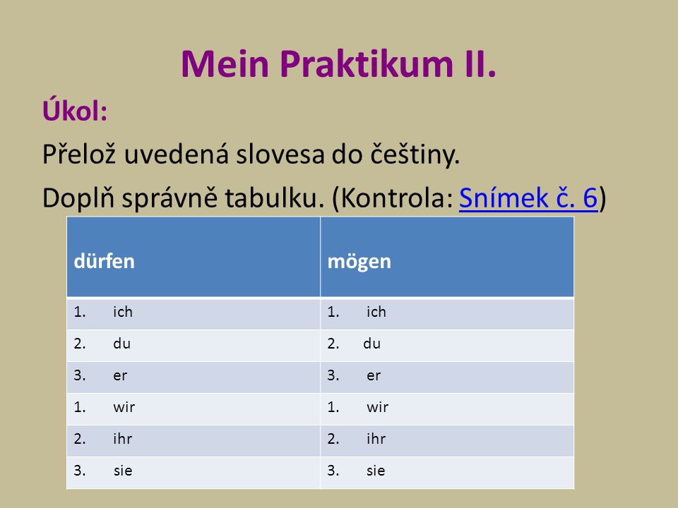 Mein Praktikum II. Úkol: Přelož uvedená slovesa do češtiny. Doplň správně tabulku. (Kontrola: Snímek č. 6)