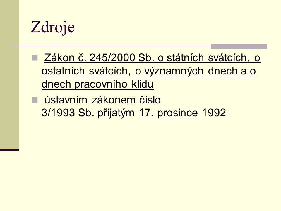 Zdroje Zákon č. 245/2000 Sb. o státních svátcích, o ostatních svátcích, o významných dnech a o dnech pracovního klidu.
